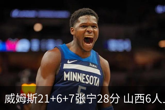 威姆斯21+6+7张宁28分 山西6人上双胜山东