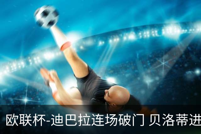 欧联杯-迪巴拉连场破门 贝洛蒂进球 罗马3-0完胜