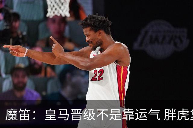 魔笛：皇马晋级不是靠运气 胖虎复出很关键